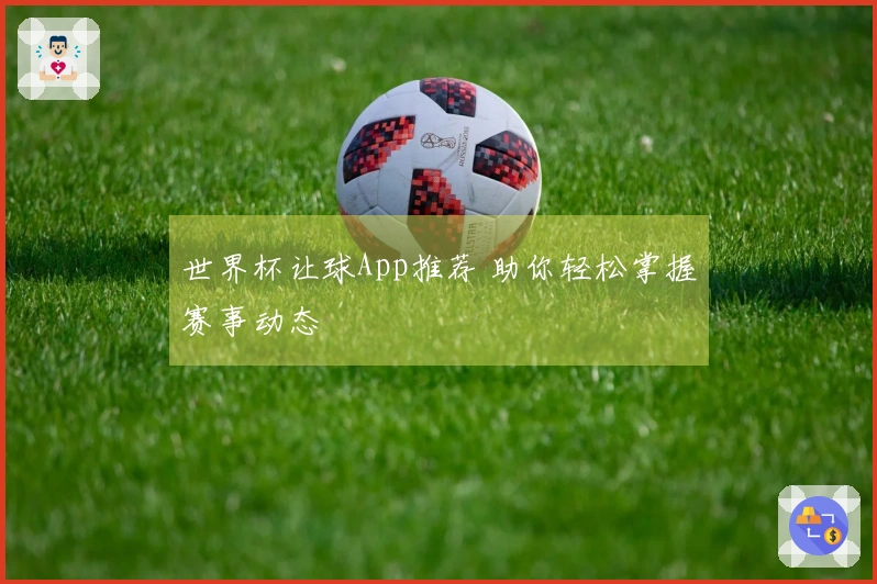 世界杯让球App推荐 助你轻松掌握赛事动态