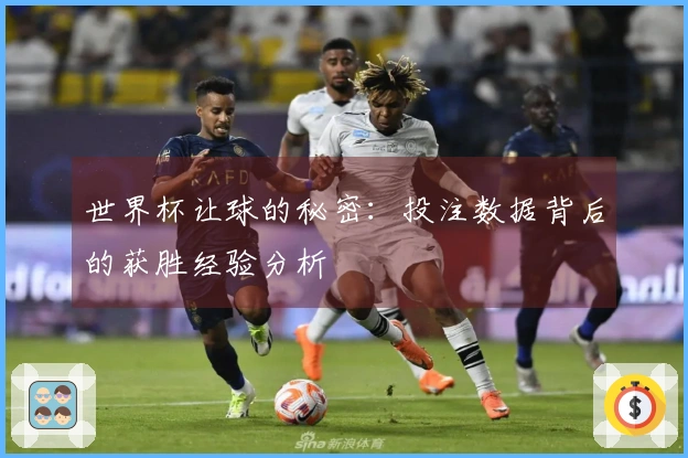 世界杯让球的秘密：投注数据背后的获胜经验分析