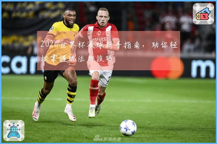 2026世界杯滚球新手指南，助你轻松掌握玩法与技巧
