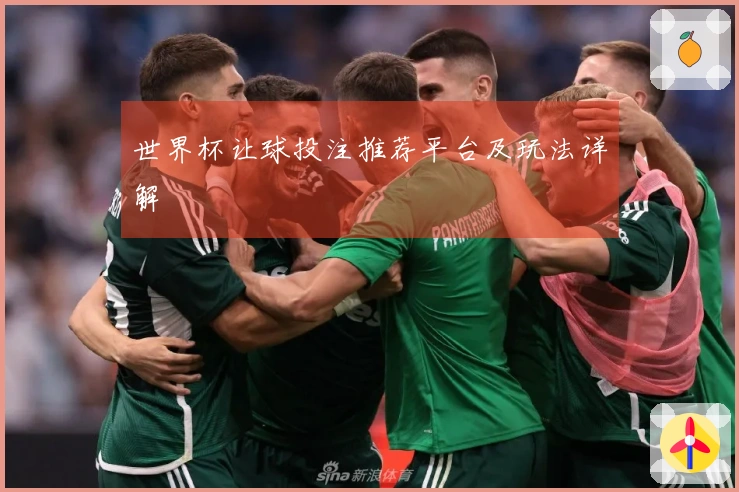 世界杯让球投注推荐平台及玩法详解