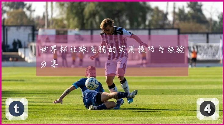 世界杯让球竞猜的实用技巧与经验分享